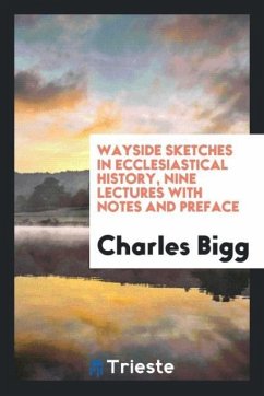 Wayside sketches in ecclesiastical history, nine lectures with notes and preface - Bigg, Charles