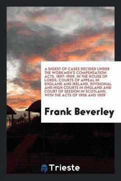 A digest of cases decided under the Workmen's Compensation Acts, 1897-1909, in the House of Lords, Courts of Appeal in England and Ireland, divisional and High Courts in England and Court of Session in Scotland, with the Acts of 1906 and 1909