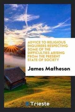 Advice to religious inquirers respecting some of the difficulties arising from the present state of society - Matheson, James