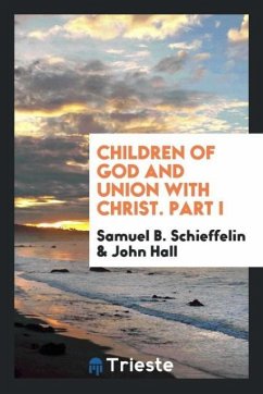 Children of God and Union with Christ. Part I - Schieffelin, Samuel B.; Hall, John