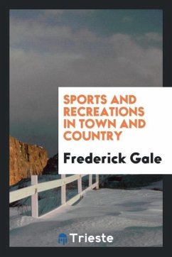 Sports and recreations in town and country - Gale, Frederick