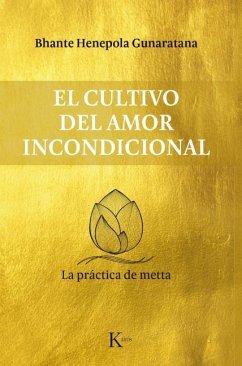 El Cultivo del Amor Incondicional: La Práctica de Metta - Henepola Gunaratana, Bhante