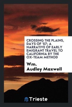 Crossing the plains, days of '57; a narrative of early emigrant travel to California by the ox-team method