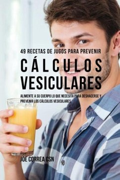 49 Recetas de Jugos Para Prevenir Cálculos Vesiculares - Correa, Joe