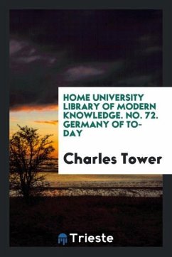 Home university library of modern knowledge. No. 72. Germany of to-day - Tower, Charles