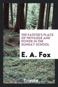 The pastor's place of privilege and power in the Sunday school - Fox, E. A.