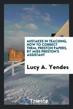 Mistakes in teaching, how to correct them; Preston papers, by Miss Preston's assistant - Yendes, Lucy A.