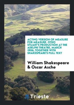 Acting version of Measure for measure. Otho Stuart's production at the Adelphi Theatre, March 1906; together with Shakespeare's full text - Shakespeare, William; Asche, Oscar