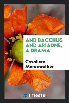 And Bacchus and Ariadne, a drama - Mereweather, Cavaliere