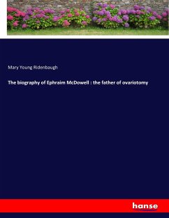 The biography of Ephraim McDowell : the father of ovariotomy - Ridenbaugh, Mary Young