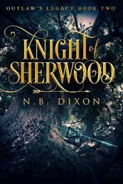 Knight of Sherwood (Outlaw's Legacy, #2) (eBook, ePUB) - Dixon, N. B. Knight of Sherwood (Outlaw's Legacy, #2) (eBook, ePUB) - Dixon, N. B.