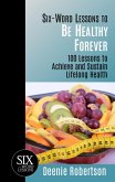 Six-Word Lessons to be Healthy Forever - 100 Lessons to Achieve and Sustain Lifelong Health (eBook, ePUB) Six-Word Lessons to be Healthy Forever - 100 Lessons to Achieve and Sustain Lifelong Health (eBook, ePUB)