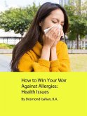 How to Win Your War Against Allergies: Health Issues (eBook, ePUB)