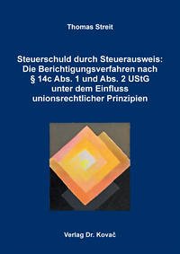 Steuerschuld durch Steuerausweis: Die Berichtigungsverfahren nach § 14c Abs. 1 und Abs. 2 UStG unter dem Einfluss unionsrechtlicher Prinzipien - Streit, Thomas