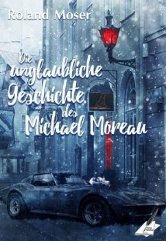 Die unglaubliche Geschichte des Michael Moreau - Moser, Roland