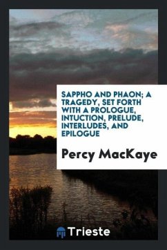 Sappho and Phaon; a tragedy, set forth with a prologue, intuction, prelude, interludes, and epilogue - Mackaye, Percy