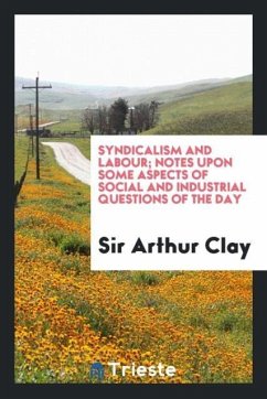 Syndicalism and labour; notes upon some aspects of social and industrial questions of the day - Clay, Arthur