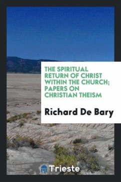 The spiritual return of Christ within the church; papers on Christian theism - Bary, Richard De