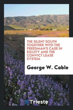 The silent South together with the freedman's case in equity and the convict lease system - Cable, George W.