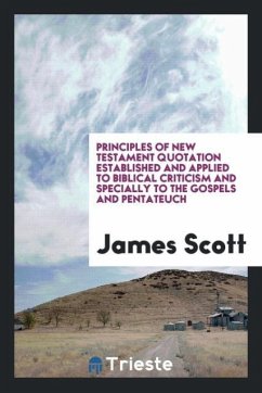 Principles of New Testament quotation established and applied to Biblical criticism and specially to the Gospels and Pentateuch - Scott, James