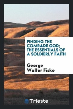 Finding the comrade God; the essentials of a soldierly faith - Fiske, George Walter