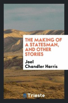 The making of a statesman, and other stories - Harris, Joel Chandler