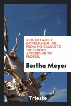 Aids to family government, or, From the cradle to the school, according to Froebel - Meyer, Bertha