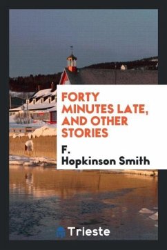 Forty minutes late, and other stories - Smith, F. Hopkinson