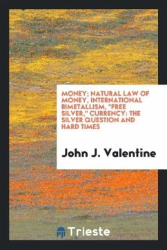 Money; natural law of money, international bimetallism, "free silver," currency