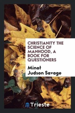 Christianity the science of manhood, a book for questioners - Savage, Minot Judson