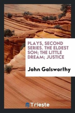 Plays, second series. The eldest son; The little dream; Justice - Galsworthy, John