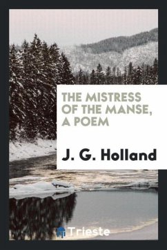 The mistress of the manse, a poem - Holland, J. G.