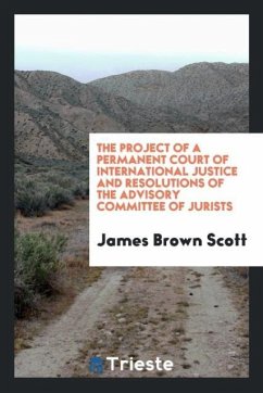 The project of a permanent court of international justice and resolutions of the Advisory committee of jurists - Scott, James Brown