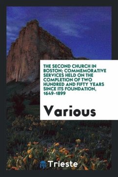 The Second church in Boston; commemorative services held on the completion of two hundred and fifty years since its foundation, 1649-1899 - Various