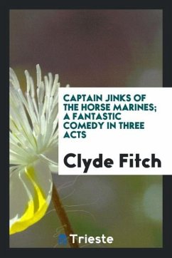 Captain Jinks of the Horse marines; a fantastic comedy in three acts - Fitch, Clyde
