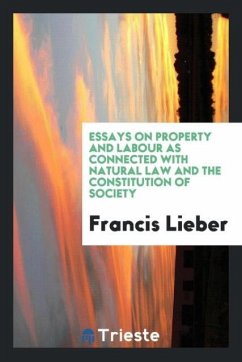 Essays on property and labour as connected with natural law and the constitution of society - Lieber, Francis
