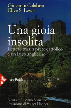 Una gioia insolita. Lettere tra un prete cattolico e un laico anglicano - Calabria, Giovanni; Lewis, Clive S. Una gioia insolita. Lettere tra un prete cattolico e un laico anglicano - Calabria, Giovanni; Lewis, Clive S.
