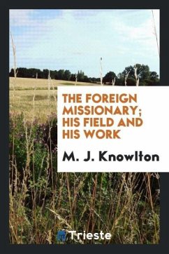 The foreign missionary; his field and his work - Knowlton, M. J.