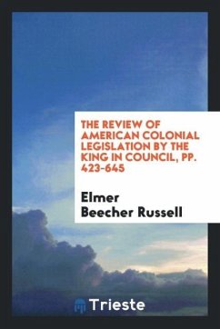 The review of American colonial legislation by the King in council, pp. 423-645