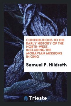 Contributions to the early history of the North-west, including the Moravian missions in Ohio - Hildreth, Samuel P.
