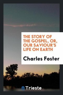 The story of the Gospel, or, Our Saviour's life on earth