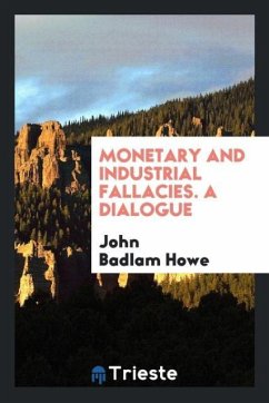 Monetary and industrial fallacies. A dialogue - Howe, John Badlam