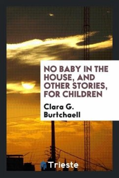 No baby in the house, and other stories, for children - Burtchaell, Clara G.