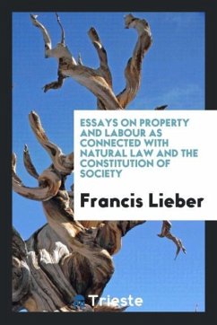 Essays on property and labour as connected with natural law and the constitution of society - Lieber, Francis