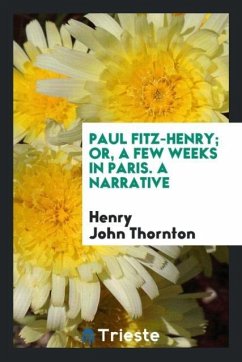 Paul Fitz-Henry; or, A few weeks in Paris. A narrative - Thornton, Henry John