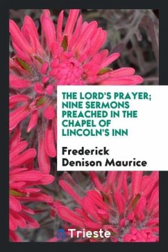 The Lord's prayer; nine sermons preached in the chapel of Lincoln's Inn - Maurice, Frederick Denison