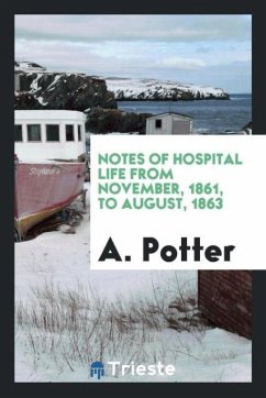 Notes of hospital life from November, 1861, to August, 1863 - Potter, A.