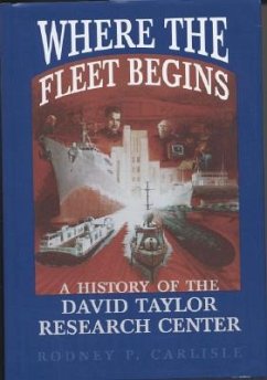 Where the Fleet Begins: A History of the David Taylor Research Center, 1898-1998: A History of the David Taylor Research Center, 1898-1998 - Carlisle, Rodney P.