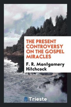 The present controversy on the gospel miracles - Hitchcock, F. R. Montgomery