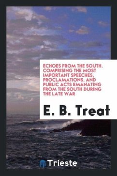Echoes from the South. Comprising the most important speeches, proclamations, and public acts emanating from the South during the late war